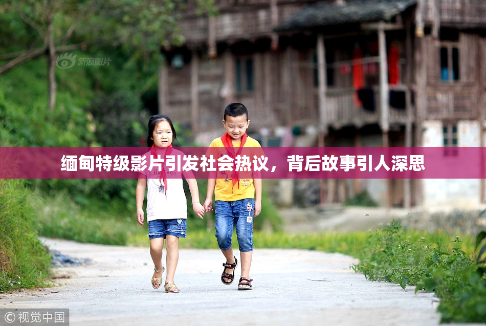 缅甸特级影片引发社会热议，背后故事引人深思