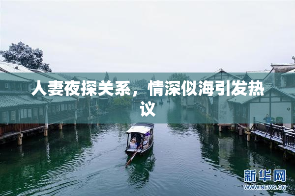 人妻夜探关系，情深似海引发热议