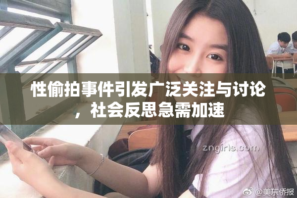 性偷拍事件引发广泛关注与讨论，社会反思急需加速