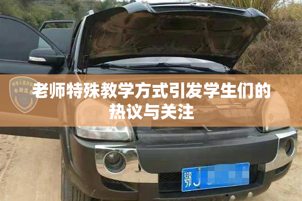 老师特殊教学方式引发学生们的热议与关注