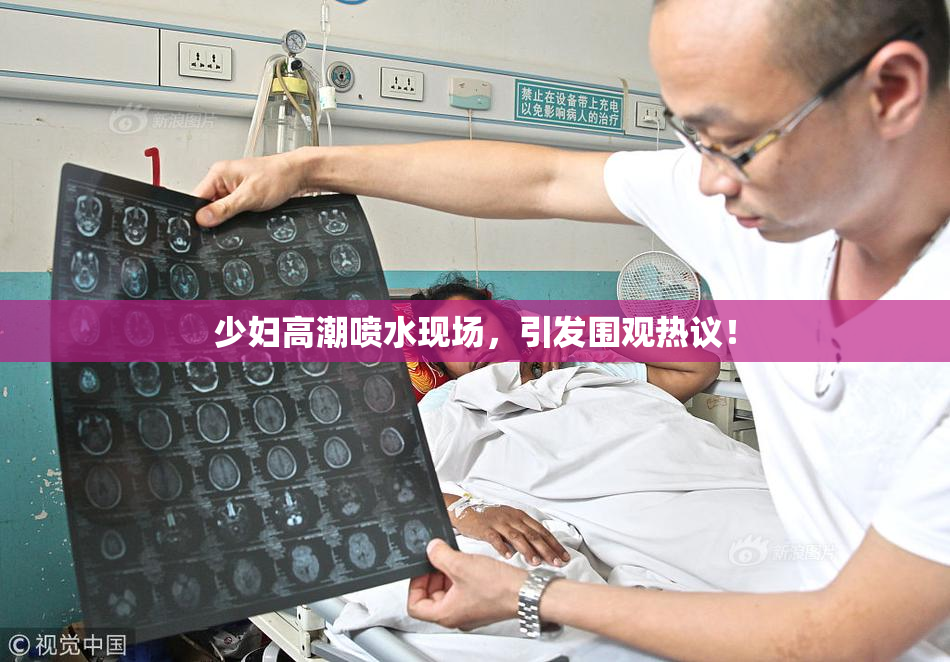 少妇高潮喷水现场，引发围观热议！