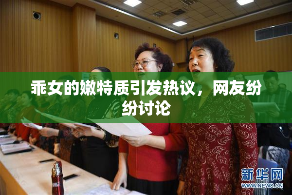 乖女的嫩特质引发热议，网友纷纷讨论