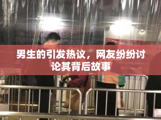 男生的引发热议，网友纷纷讨论其背后故事