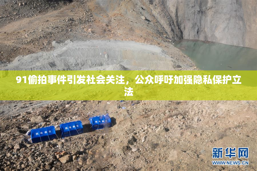 91偷拍事件引发社会关注，公众呼吁加强隐私保护立法
