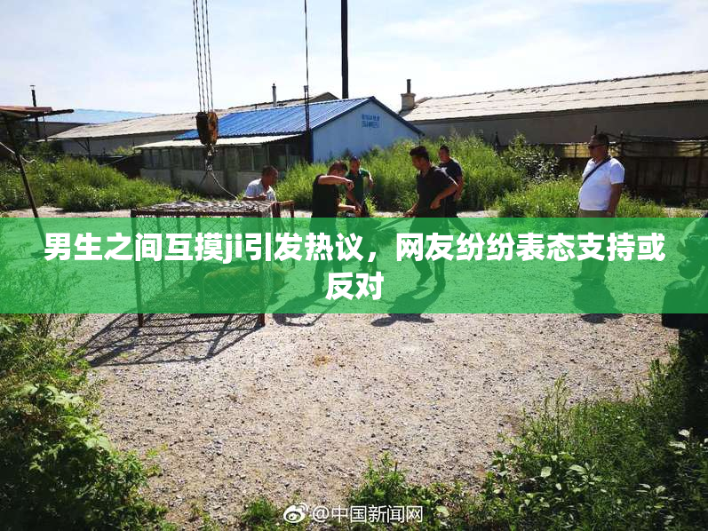 男生之间互摸ji引发热议，网友纷纷表态支持或反对