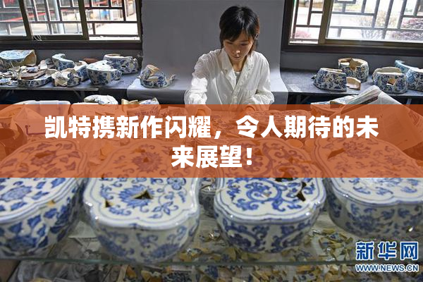 凯特携新作闪耀，令人期待的未来展望！
