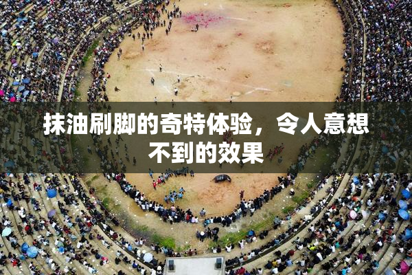 抹油刷脚的奇特体验，令人意想不到的效果