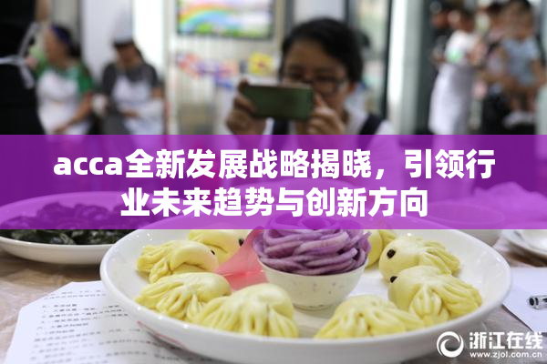 acca全新发展战略揭晓，引领行业未来趋势与创新方向