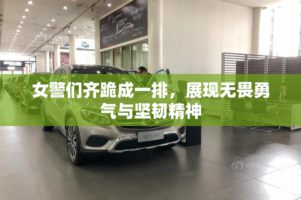 女警们齐跪成一排，展现无畏勇气与坚韧精神