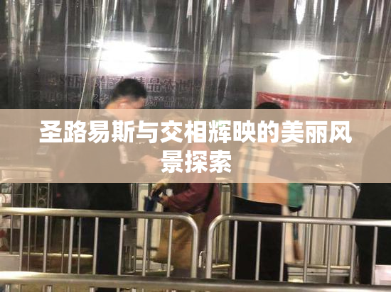 圣路易斯与交相辉映的美丽风景探索