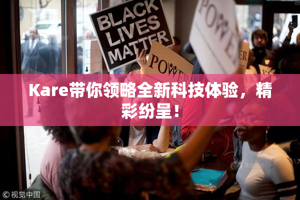 Kare带你领略全新科技体验，精彩纷呈！