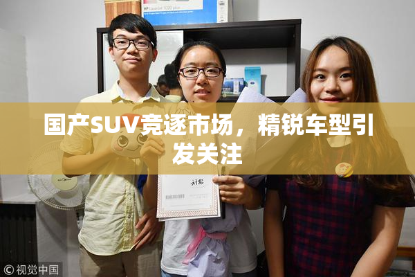 国产SUV竞逐市场，精锐车型引发关注