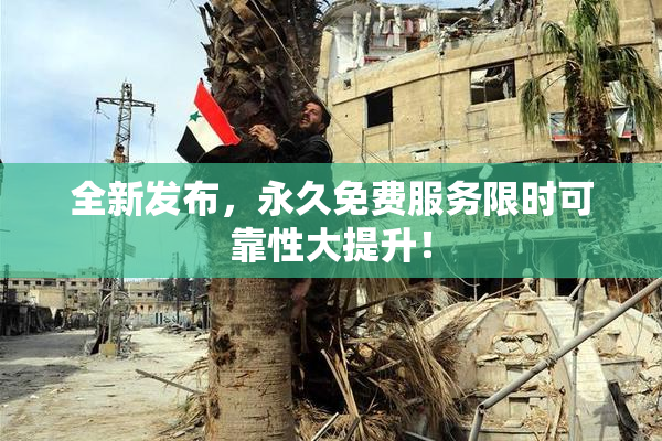 全新发布，永久免费服务限时可靠性大提升！