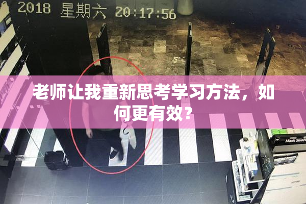 老师让我重新思考学习方法，如何更有效？
