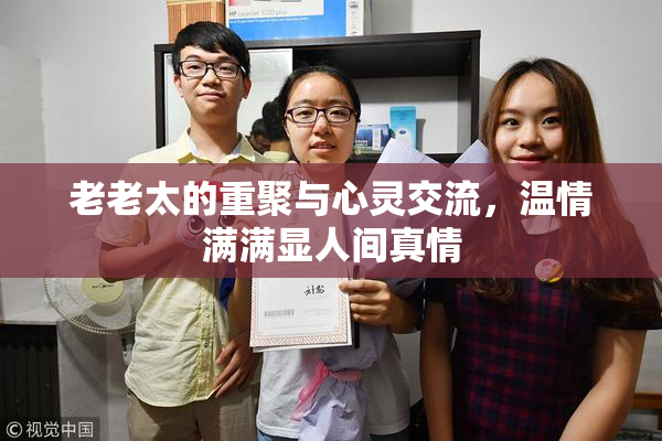 老老太的重聚与心灵交流，温情满满显人间真情