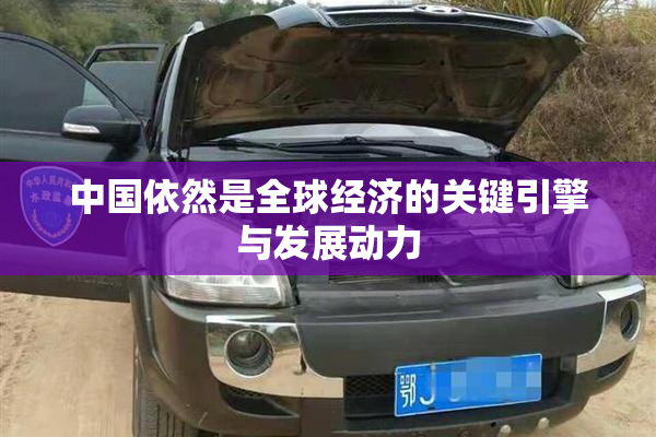 中国依然是全球经济的关键引擎与发展动力