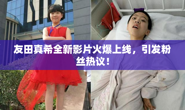 友田真希全新影片火爆上线，引发粉丝热议！