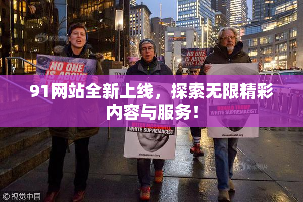 91网站全新上线，探索无限精彩内容与服务！