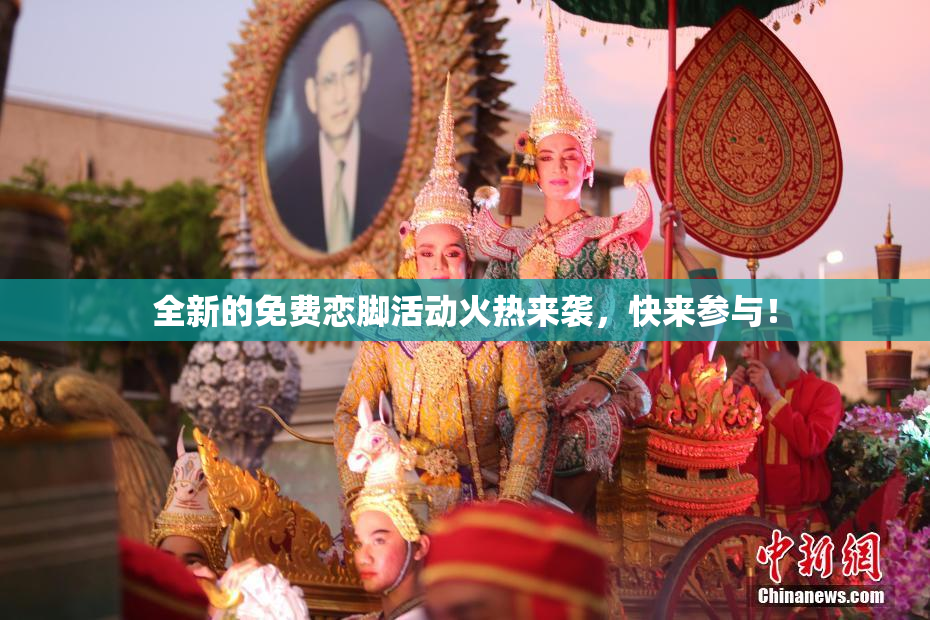 全新的免费恋脚活动火热来袭，快来参与！