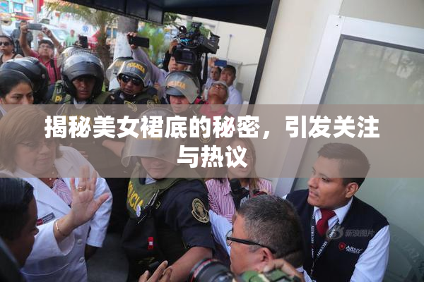 揭秘美女裙底的秘密，引发关注与热议