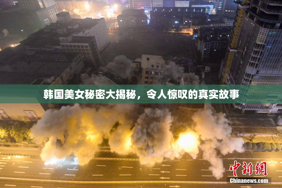 韩国美女秘密大揭秘，令人惊叹的真实故事