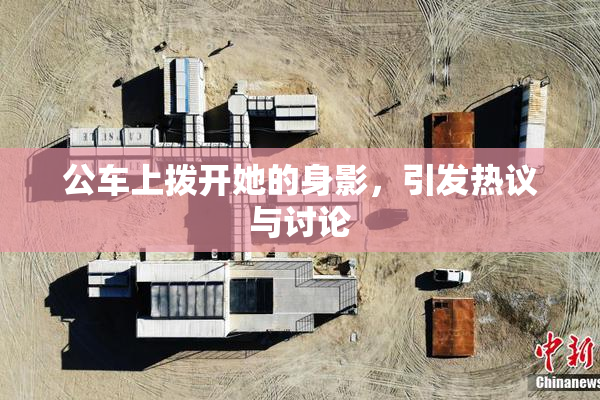 公车上拨开她的身影，引发热议与讨论
