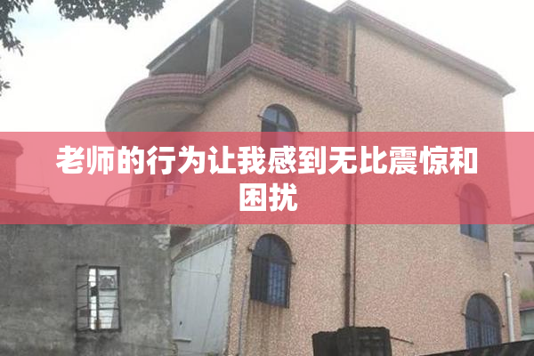 老师的行为让我感到无比震惊和困扰
