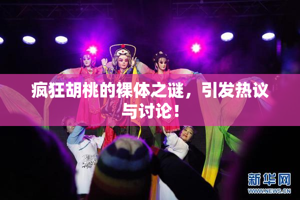 疯狂胡桃的裸体之谜，引发热议与讨论！