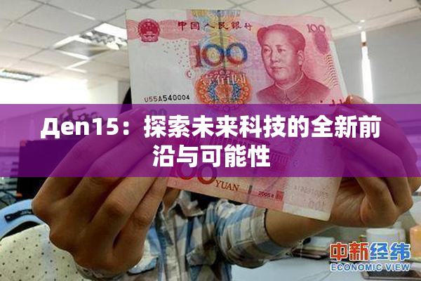 Дen15：探索未来科技的全新前沿与可能性