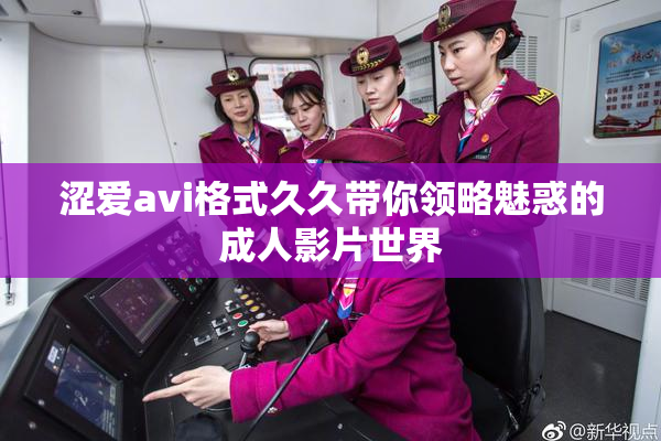 涩爱avi格式久久带你领略魅惑的成人影片世界