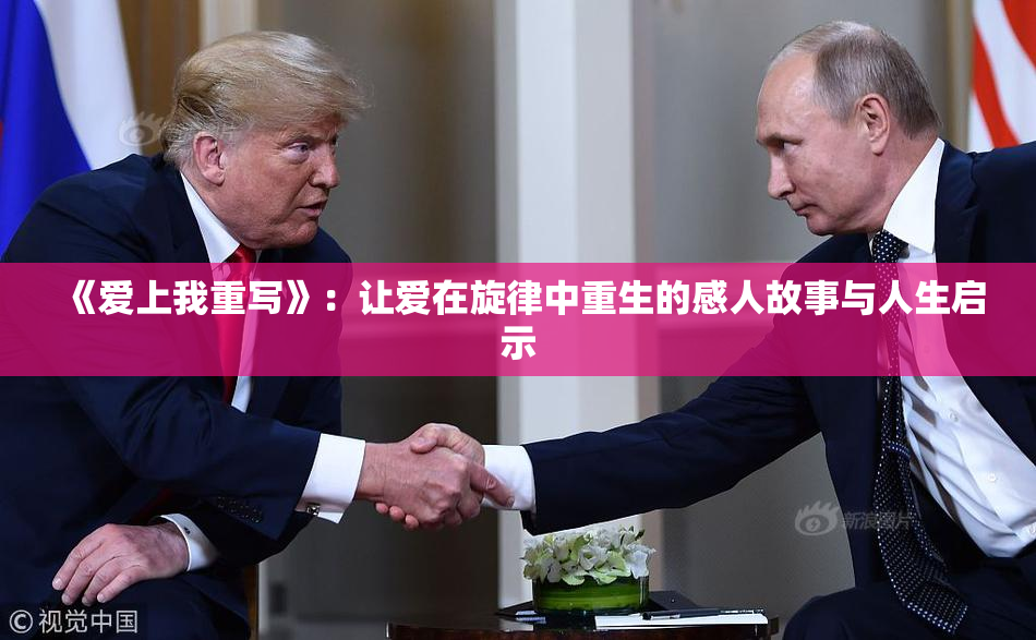 《爱上我重写》：让爱在旋律中重生的感人故事与人生启示
