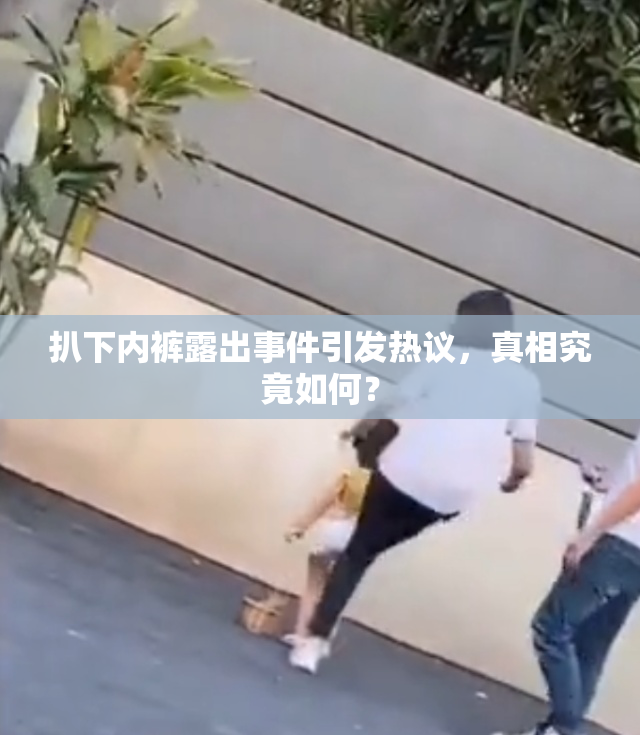 扒下内裤露出事件引发热议，真相究竟如何？