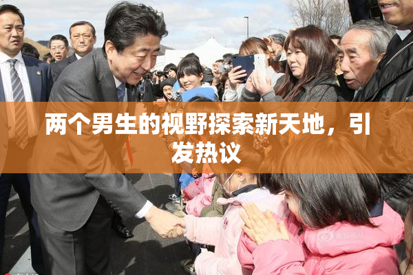 两个男生的视野探索新天地，引发热议