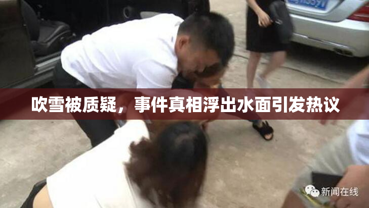 吹雪被质疑，事件真相浮出水面引发热议