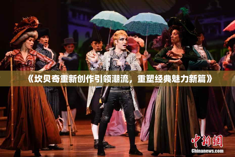 《坎贝奇重新创作引领潮流，重塑经典魅力新篇》