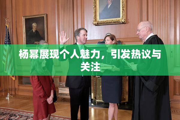 杨幂展现个人魅力，引发热议与关注