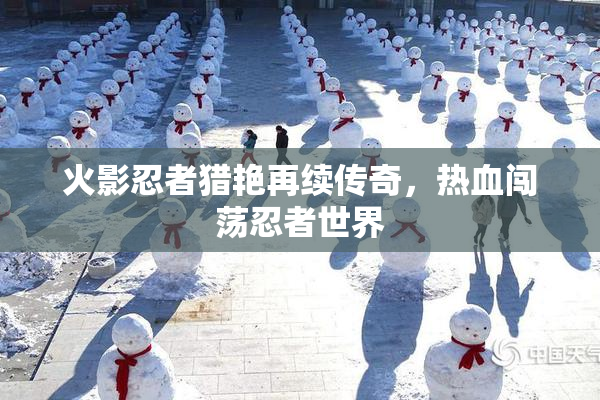 火影忍者猎艳再续传奇，热血闯荡忍者世界