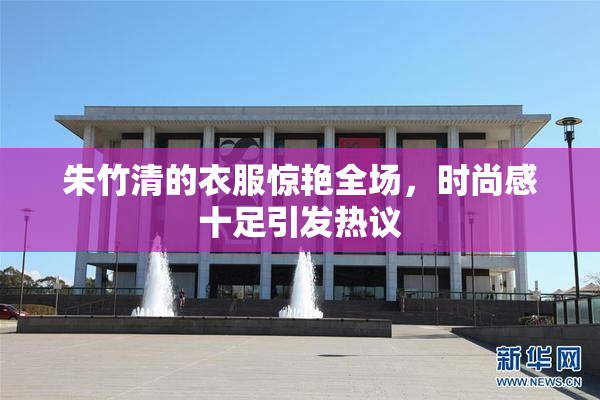 朱竹清的衣服惊艳全场，时尚感十足引发热议
