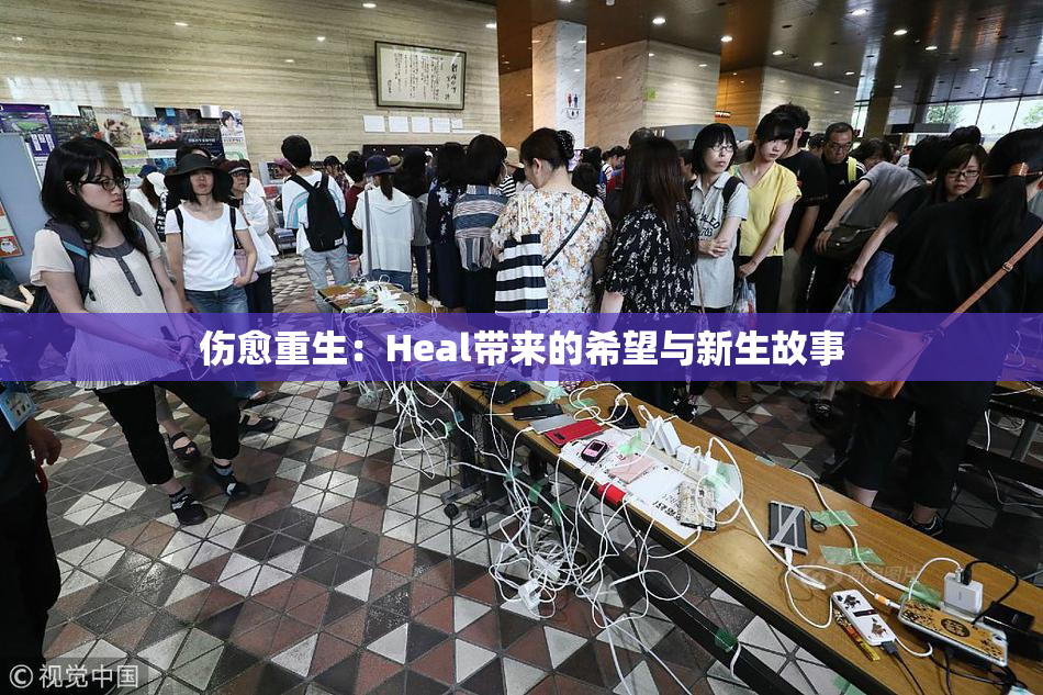 伤愈重生：Heal带来的希望与新生故事