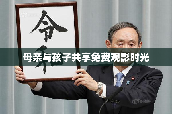 母亲与孩子共享免费观影时光