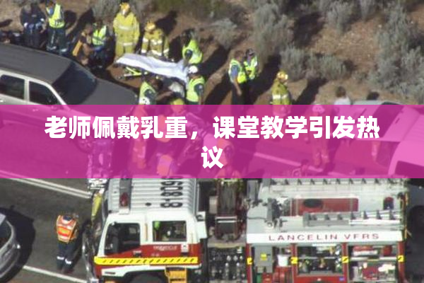 老师佩戴乳重，课堂教学引发热议