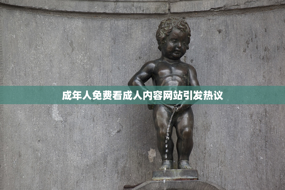成年人免费看成人内容网站引发热议