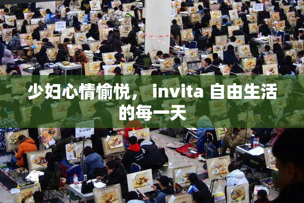 少妇心情愉悦， invita 自由生活的每一天