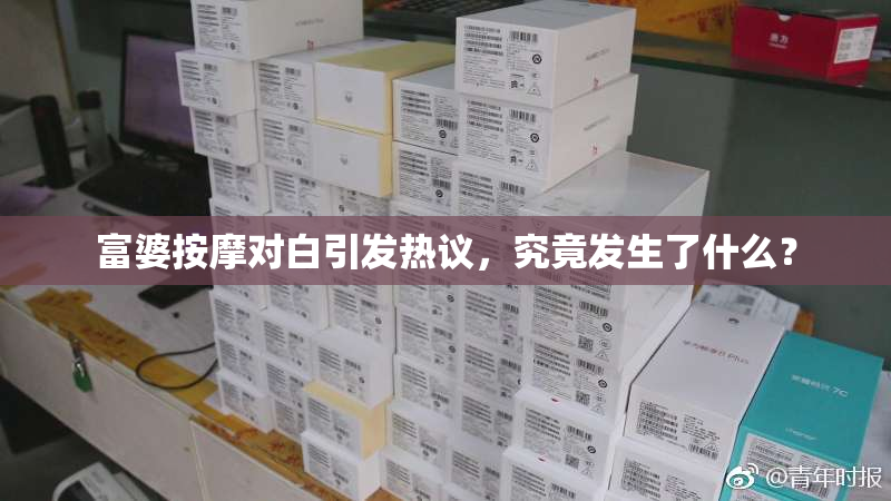 富婆按摩对白引发热议，究竟发生了什么？