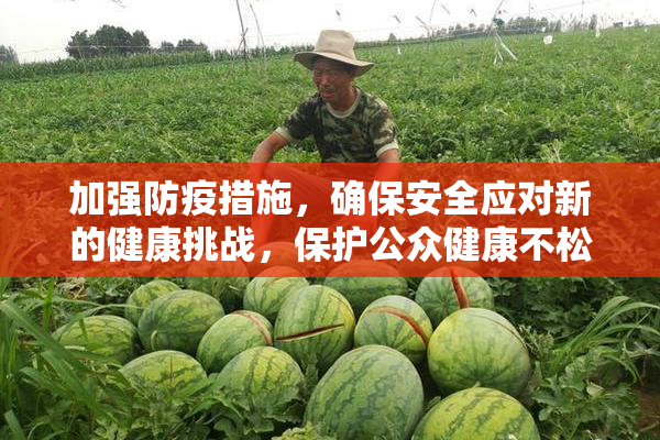 加强防疫措施，确保安全应对新的健康挑战，保护公众健康不松懈。