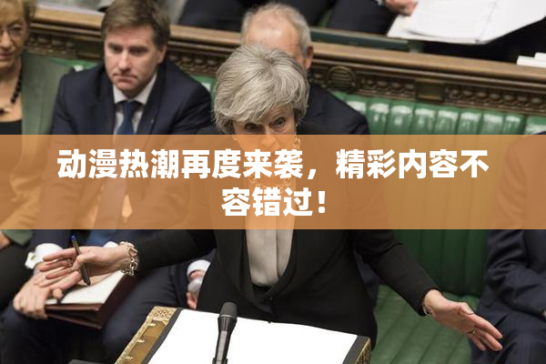 动漫热潮再度来袭，精彩内容不容错过！