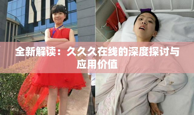 全新解读：久久久在线的深度探讨与应用价值