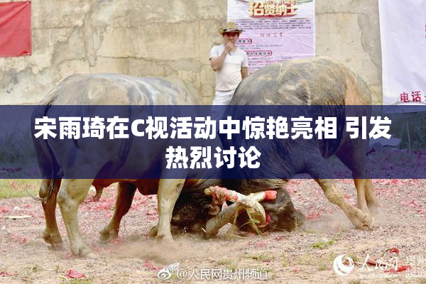 宋雨琦在C视活动中惊艳亮相 引发热烈讨论
