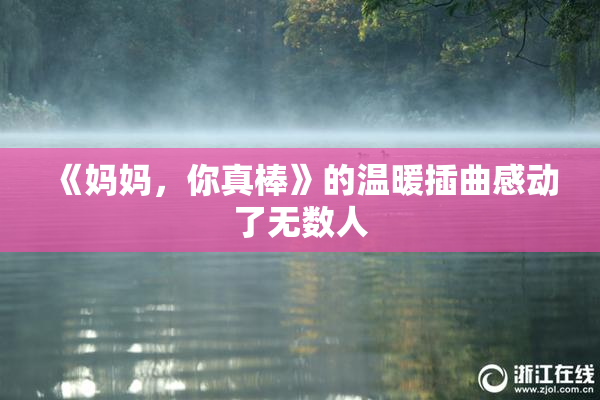 《妈妈，你真棒》的温暖插曲感动了无数人