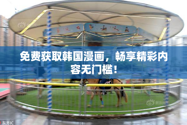 免费获取韩国漫画，畅享精彩内容无门槛！